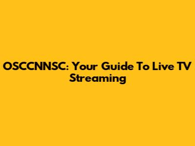 OSCCNNSC: Your Guide To Live TV Streaming