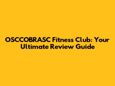 OSCCOBRASC Fitness Club: Your Ultimate Review Guide