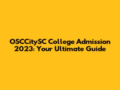 OSCCitySC College Admission 2023: Your Ultimate Guide