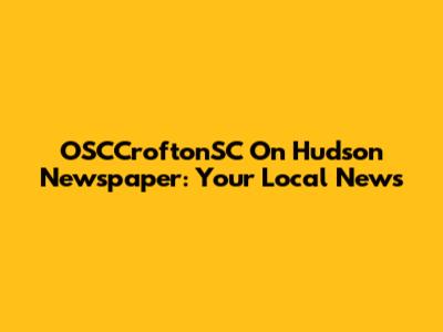 OSCCroftonSC On Hudson Newspaper: Your Local News