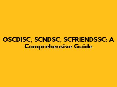 OSCDISC, SCNDSC, SCFRIENDSSC: A Comprehensive Guide