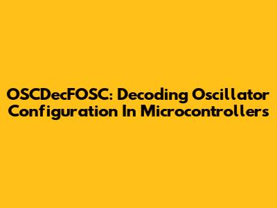 OSCDecFOSC: Decoding Oscillator Configuration In Microcontrollers