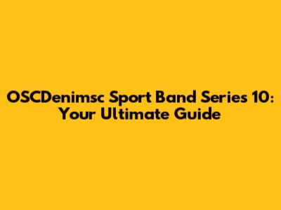 OSCDenimsc Sport Band Series 10: Your Ultimate Guide