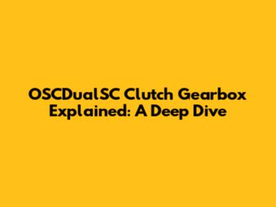 OSCDualSC Clutch Gearbox Explained: A Deep Dive