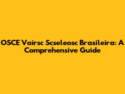 OSCE Vairsc Scseleosc Brasileira: A Comprehensive Guide
