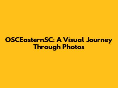 OSCEasternSC: A Visual Journey Through Photos
