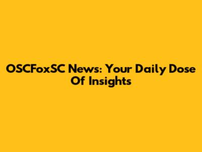 OSCFoxSC News: Your Daily Dose Of Insights