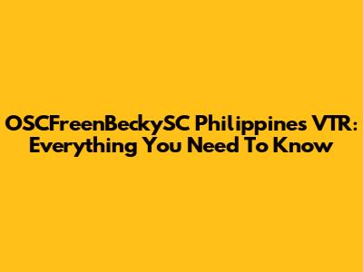 OSCFreenBeckySC Philippines VTR: Everything You Need To Know