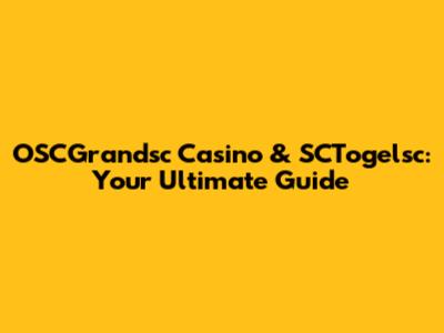 OSCGrandsc Casino & SCTogelsc: Your Ultimate Guide
