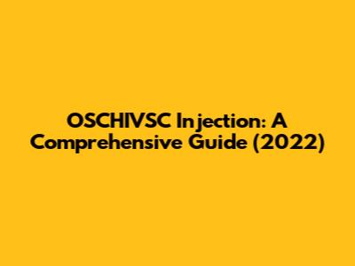OSCHIVSC Injection: A Comprehensive Guide (2022)