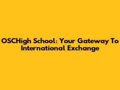 OSCHigh School: Your Gateway To International Exchange