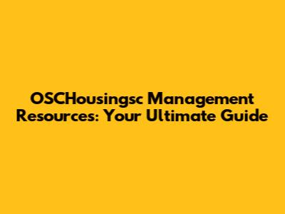 OSCHousingsc Management Resources: Your Ultimate Guide