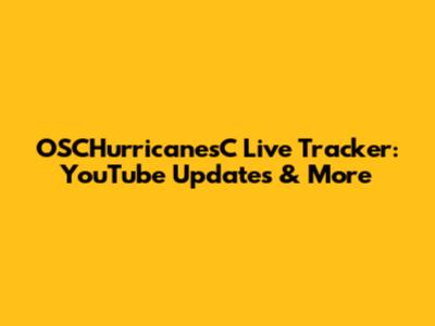 OSCHurricanesC Live Tracker: YouTube Updates & More