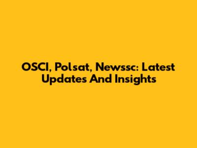 OSCI, Polsat, Newssc: Latest Updates And Insights