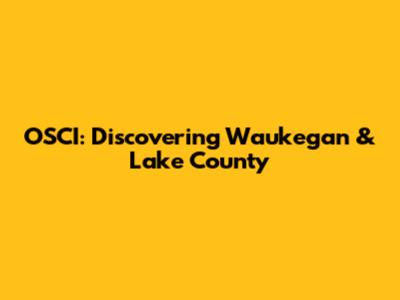 OSCI: Discovering Waukegan & Lake County