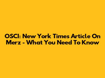 OSCI: New York Times Article On Merz - What You Need To Know