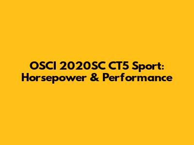 OSCI 2020SC CT5 Sport: Horsepower & Performance