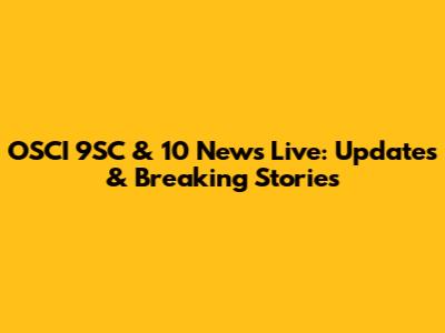 OSCI 9SC & 10 News Live: Updates & Breaking Stories