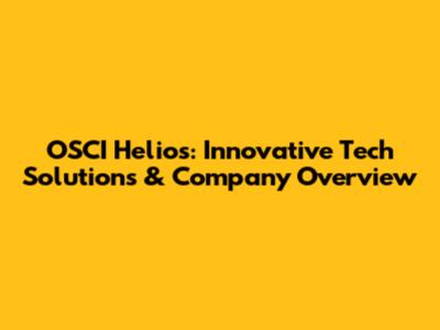 OSCI Helios: Innovative Tech Solutions & Company Overview
