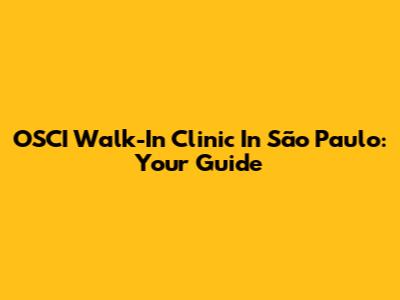 OSCI Walk-In Clinic In São Paulo: Your Guide