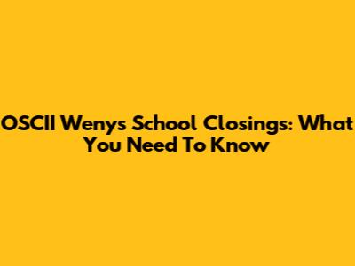 OSCII Wenys School Closings: What You Need To Know