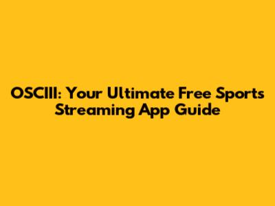 OSCIII: Your Ultimate Free Sports Streaming App Guide