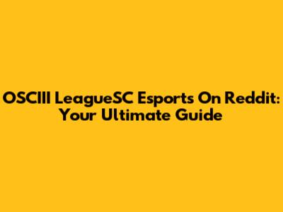 OSCIII LeagueSC Esports On Reddit: Your Ultimate Guide