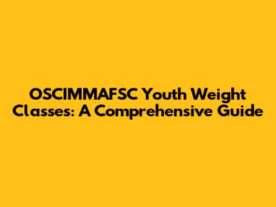 OSCIMMAFSC Youth Weight Classes: A Comprehensive Guide