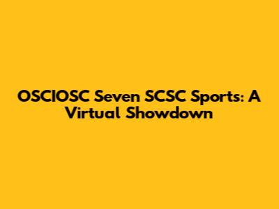OSCIOSC Seven SCSC Sports: A Virtual Showdown