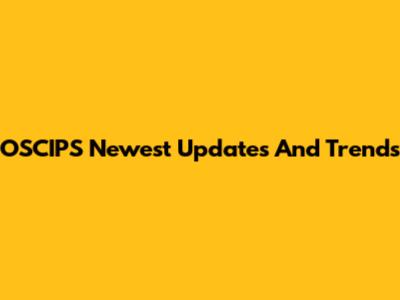 OSCIPS Newest Updates And Trends