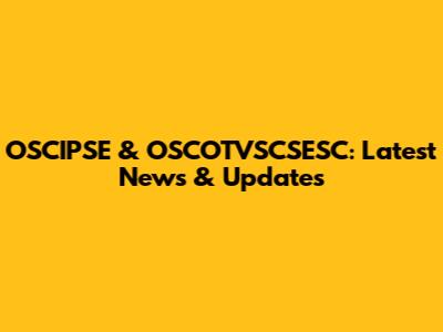 OSCIPSE & OSCOTVSCSESC: Latest News & Updates