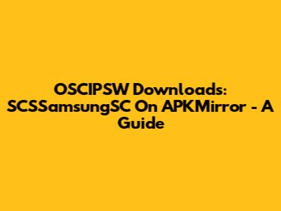 OSCIPSW Downloads: SCSSamsungSC On APKMirror - A Guide