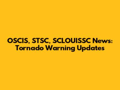 OSCIS, STSC, SCLOUISSC News: Tornado Warning Updates