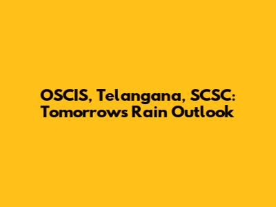 OSCIS, Telangana, SCSC: Tomorrow's Rain Outlook