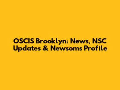OSCIS Brooklyn: News, NSC Updates & Newsom's Profile