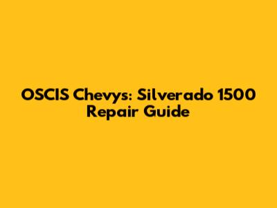 OSCIS Chevys: Silverado 1500 Repair Guide