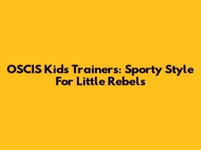 OSCIS Kids' Trainers: Sporty Style For Little Rebels