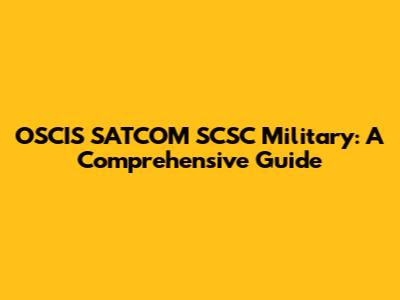OSCIS SATCOM SCSC Military: A Comprehensive Guide