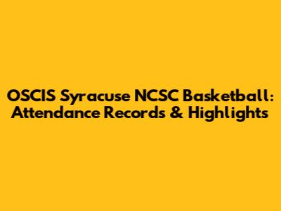 OSCIS Syracuse NCSC Basketball: Attendance Records & Highlights