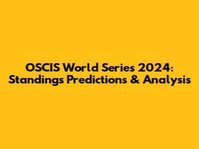 OSCIS World Series 2024: Standings Predictions & Analysis