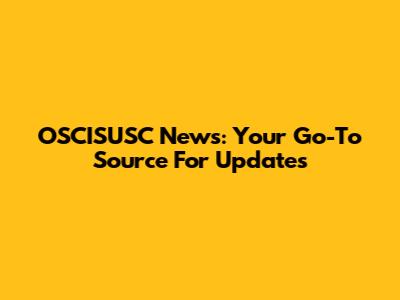 OSCISUSC News: Your Go-To Source For Updates