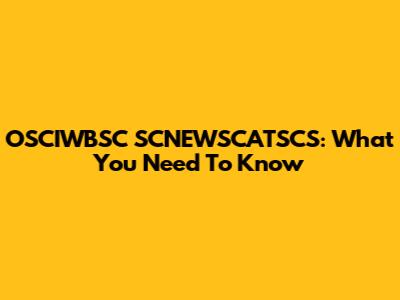 OSCIWBSC SCNEWSCATSCS: What You Need To Know
