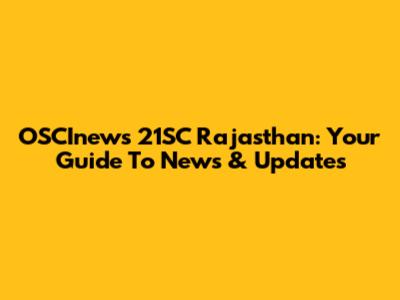 OSCInews 21SC Rajasthan: Your Guide To News & Updates