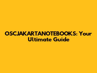 OSCJAKARTANOTEBOOKS: Your Ultimate Guide