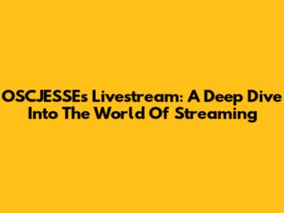 OSCJESSE's Livestream: A Deep Dive Into The World Of Streaming