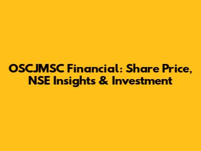 OSCJMSC Financial: Share Price, NSE Insights & Investment
