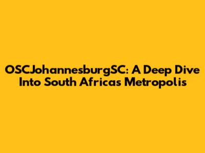 OSCJohannesburgSC: A Deep Dive Into South Africa's Metropolis