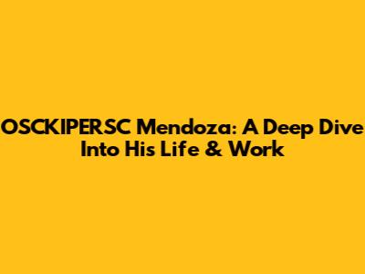 OSCKIPERSC Mendoza: A Deep Dive Into His Life & Work
