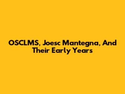 OSCLMS, Joesc Mantegna, And Their Early Years