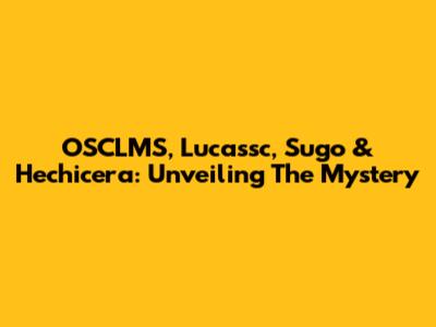 OSCLMS, Lucassc, Sugo & Hechicera: Unveiling The Mystery